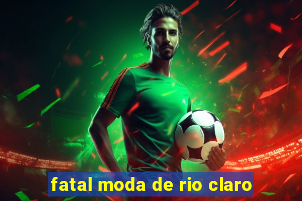 fatal moda de rio claro